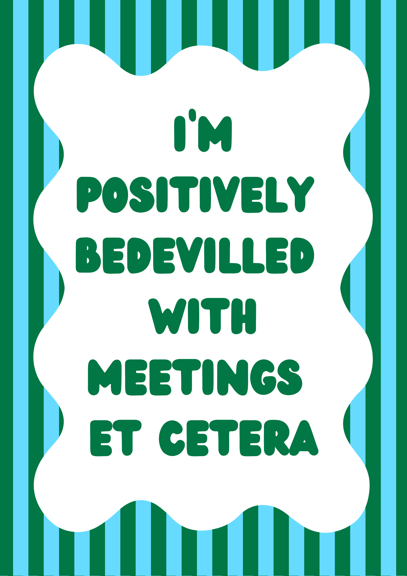 I’m Positively Bedevilled With Meetings Et Cetera Wall Print