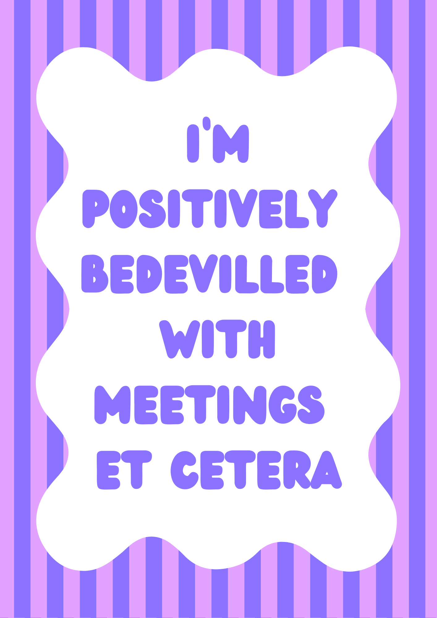 I’m Positively Bedevilled With Meetings Et Cetera Wall Print