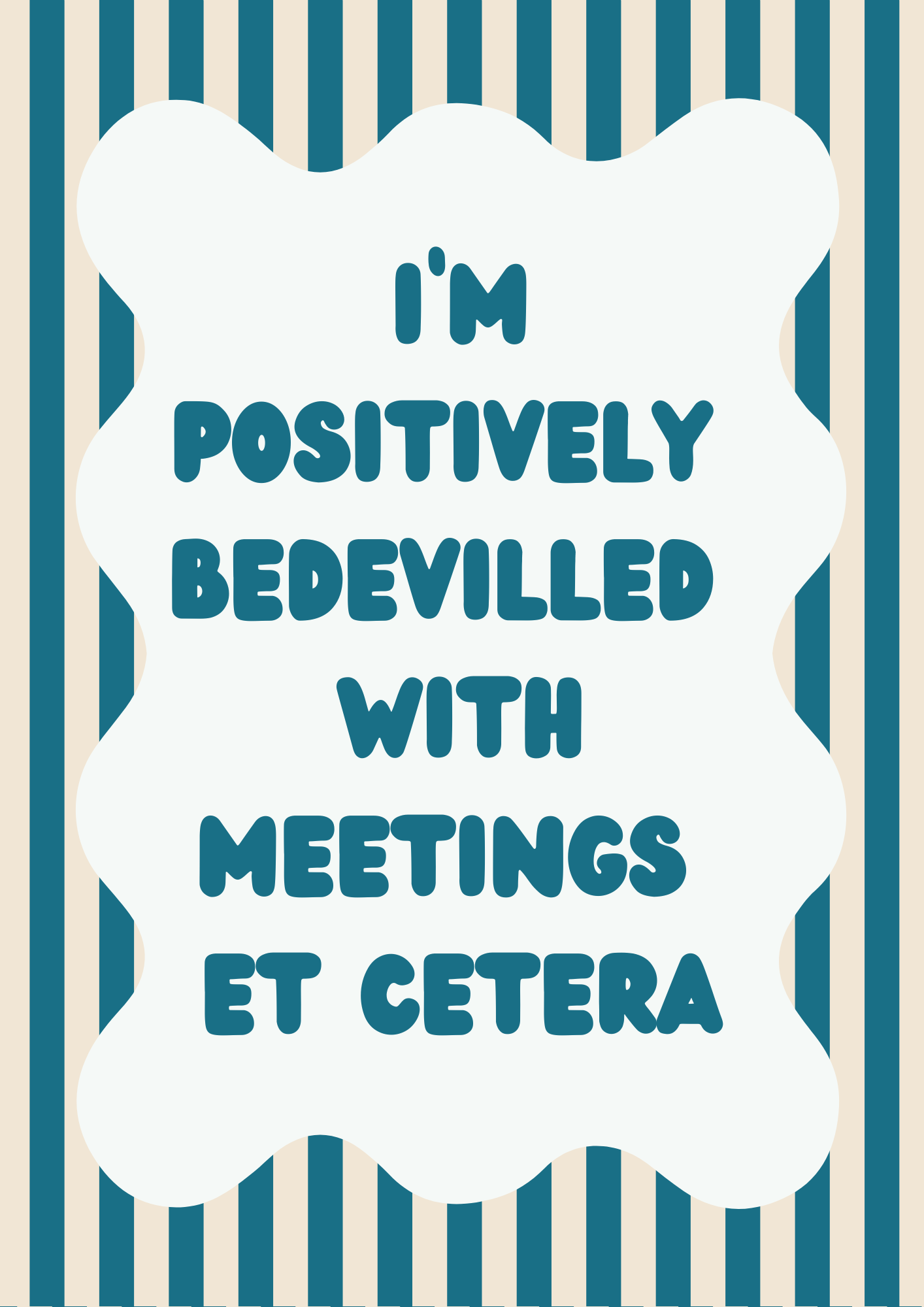 I’m Positively Bedevilled With Meetings Et Cetera Wall Print