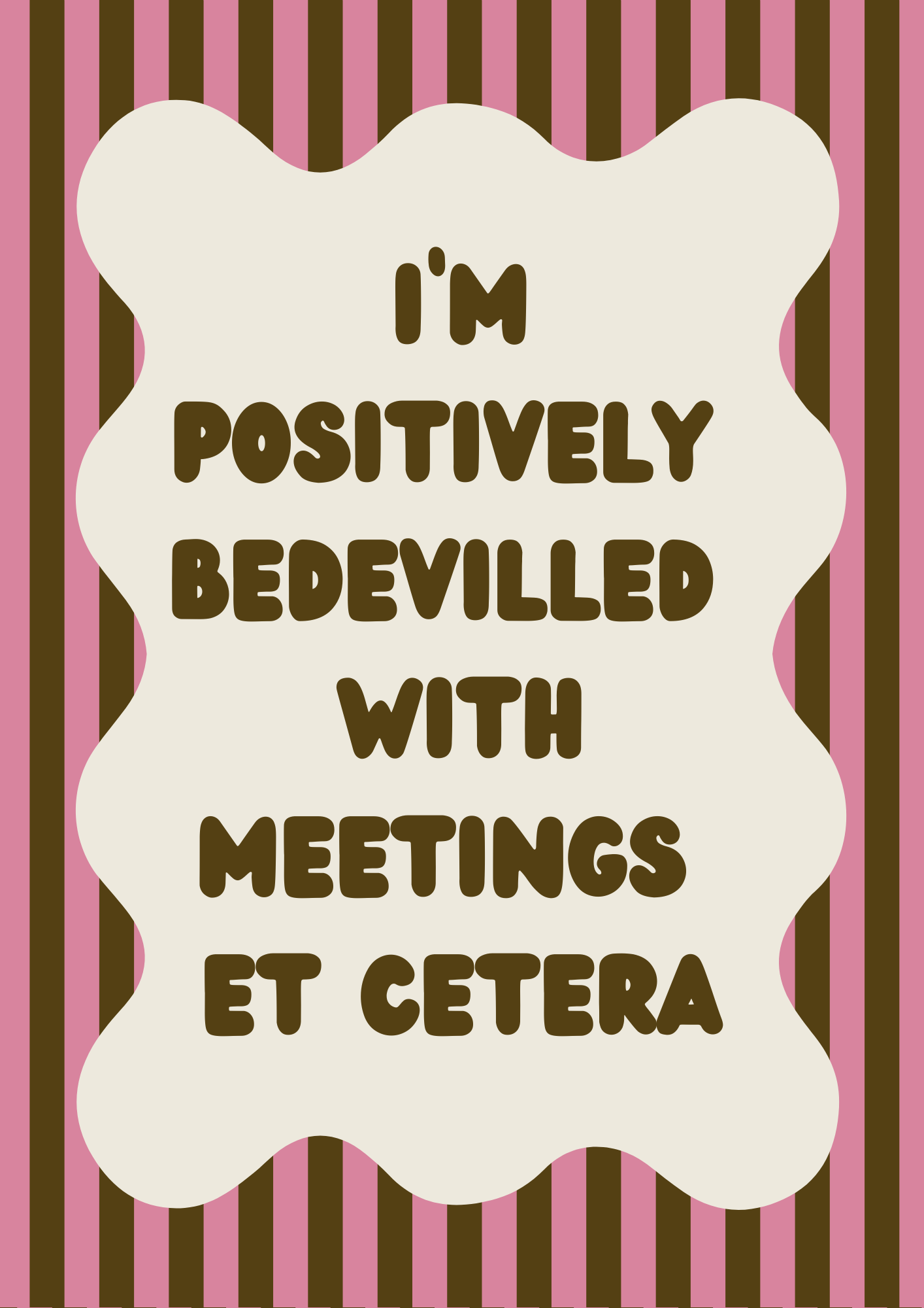 I’m Positively Bedevilled With Meetings Et Cetera Wall Print