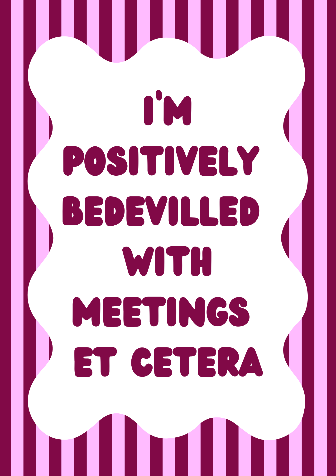 I’m Positively Bedevilled With Meetings Et Cetera Wall Print