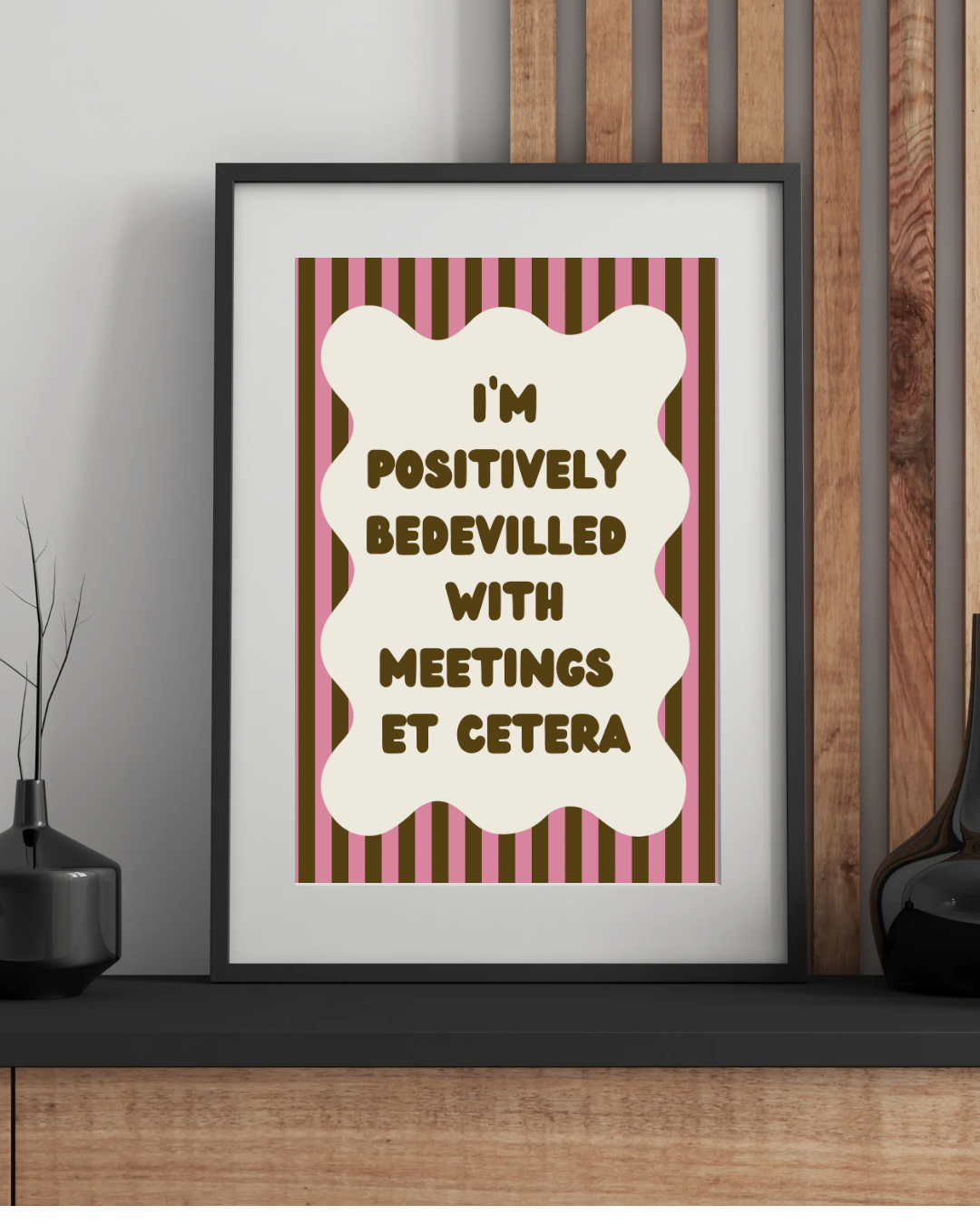 I’m Positively Bedevilled With Meetings Et Cetera Wall Print