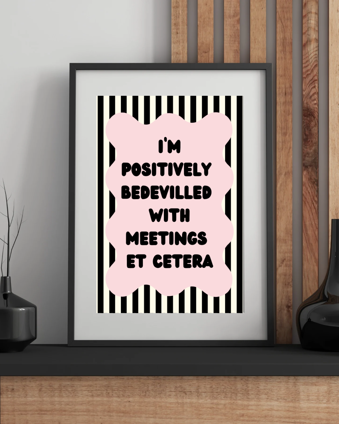 I’m Positively Bedevilled With Meetings Et Cetera Wall Print