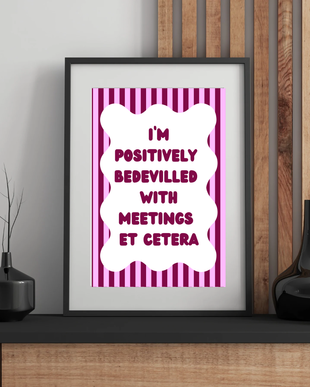 I’m Positively Bedevilled With Meetings Et Cetera Wall Print