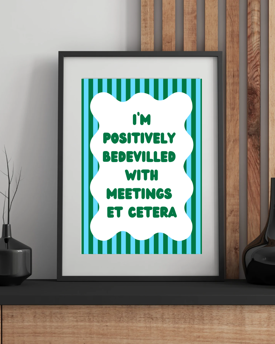 I’m Positively Bedevilled With Meetings Et Cetera Wall Print
