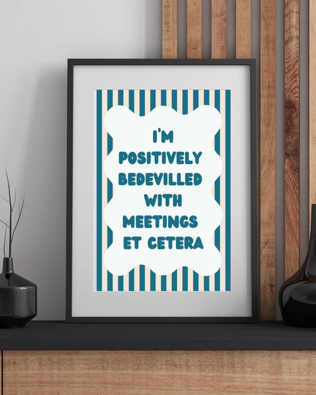 I’m Positively Bedevilled With Meetings Et Cetera Wall Print