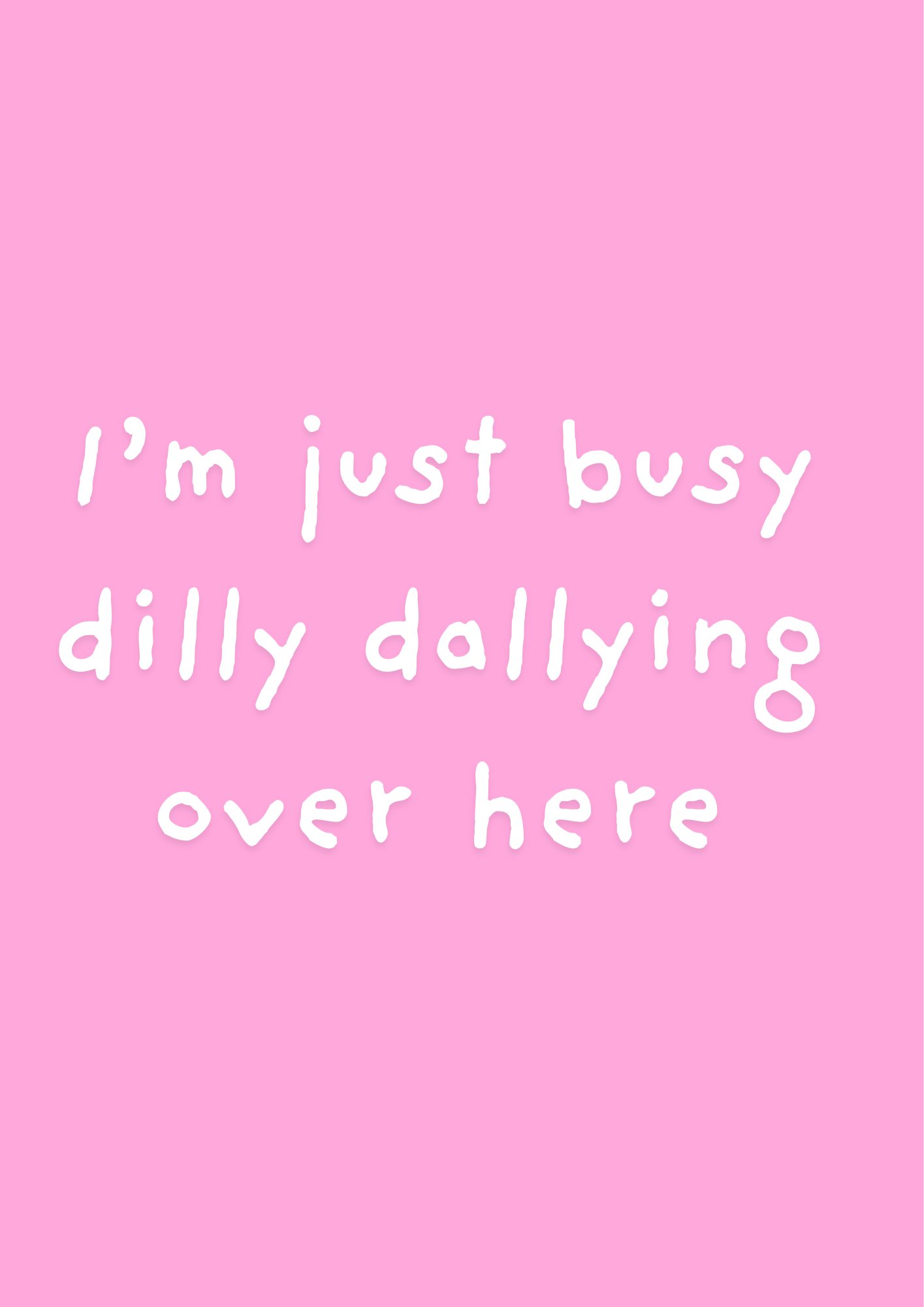 I’m Just Dilly Dallying Print