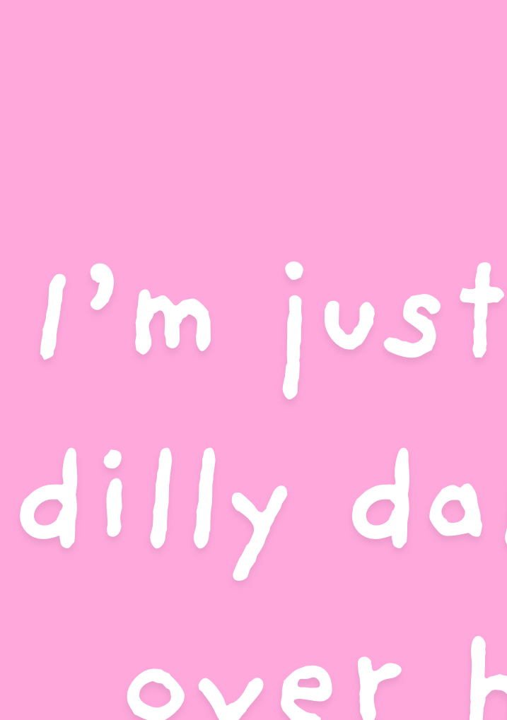 I’m Just Dilly Dallying Print