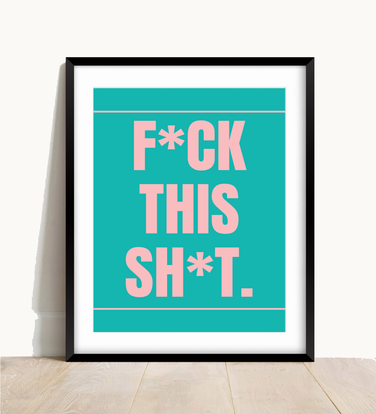 F*ck This Sh*t Wall Print