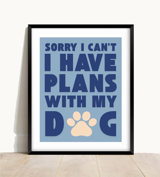 Sorry I Have Plans With My Dog Print
