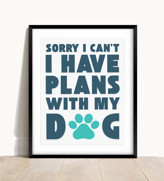 Sorry I Have Plans With My Dog Print