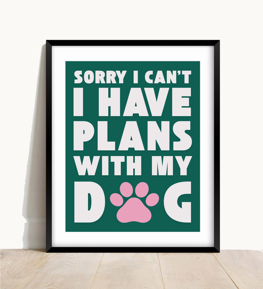 Sorry I Have Plans With My Dog Print