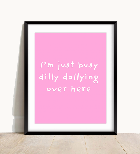 I’m Just Dilly Dallying Print
