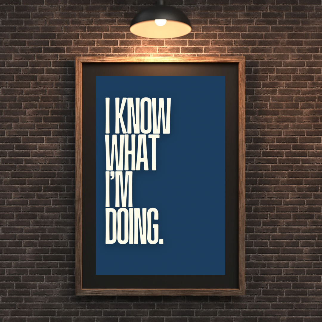 I Know What I’m Doing Print
