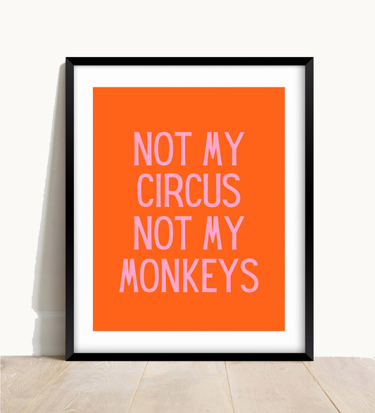 Not My Circus Not My Monkeys Print